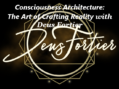 Consciousness Architecture: The Art of Crafting Reality with Deus Fortier